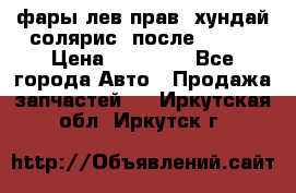 фары лев.прав. хундай солярис. после 2015. › Цена ­ 20 000 - Все города Авто » Продажа запчастей   . Иркутская обл.,Иркутск г.